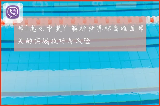 串1怎么中奖？解析世界杯高难度串关的实战技巧与风险