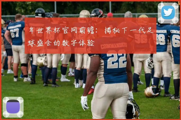 年世界杯官网前瞻：揭秘下一代足球盛会的数字体验